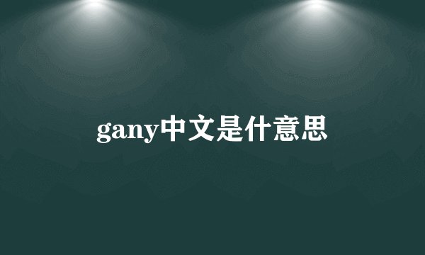 gany中文是什意思