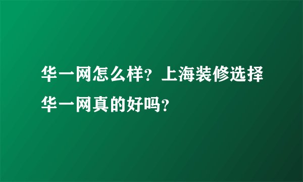 华一网怎么样？上海装修选择华一网真的好吗？