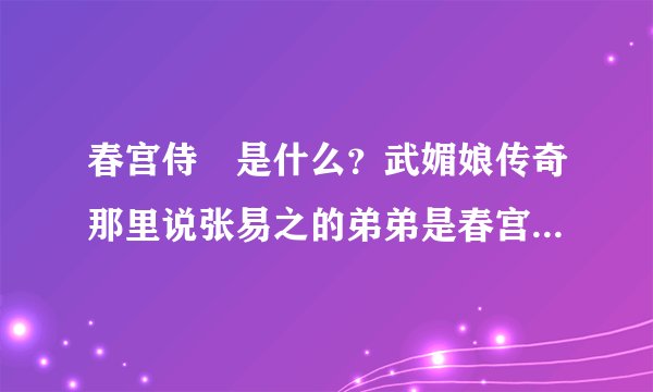 春宫侍郞是什么？武媚娘传奇那里说张易之的弟弟是春宫侍郞，我就不懂那是什么