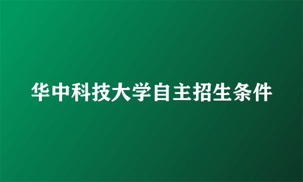 华中科技大学自主招生条件