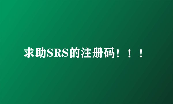 求助SRS的注册码！！！