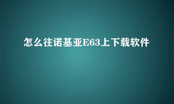 怎么往诺基亚E63上下载软件