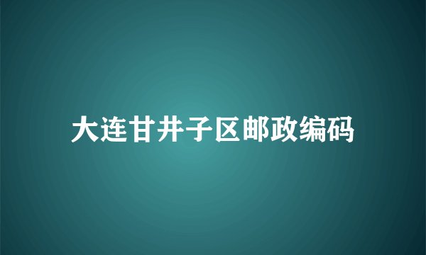 大连甘井子区邮政编码