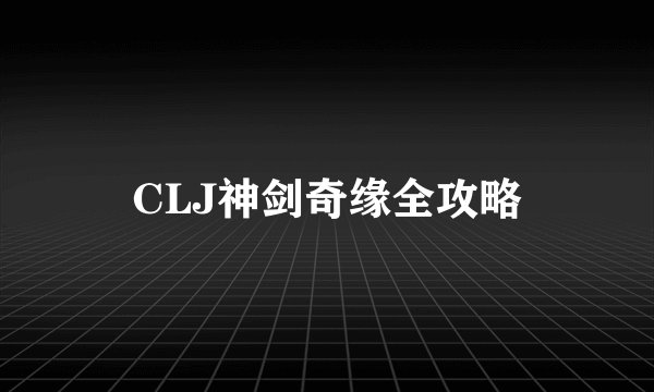 CLJ神剑奇缘全攻略