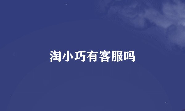 淘小巧有客服吗