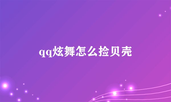 qq炫舞怎么捡贝壳