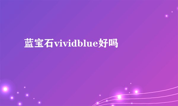 蓝宝石vividblue好吗