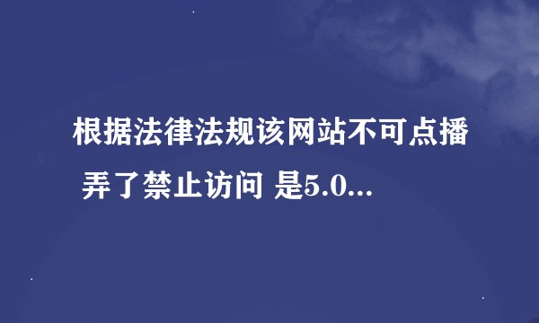 根据法律法规该网站不可点播 弄了禁止访问 是5.0精简版 为什么还是不能看 哪位高人愿意帮忙