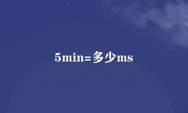 5min=多少ms