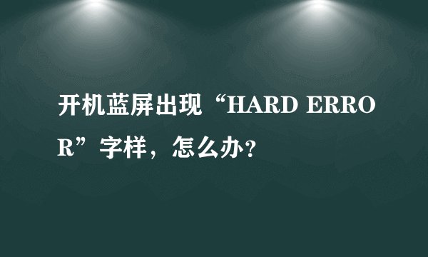 开机蓝屏出现“HARD ERROR”字样，怎么办？