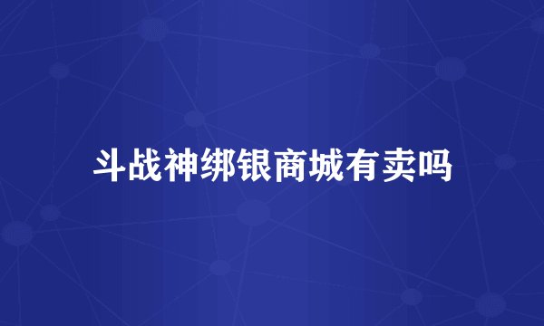 斗战神绑银商城有卖吗