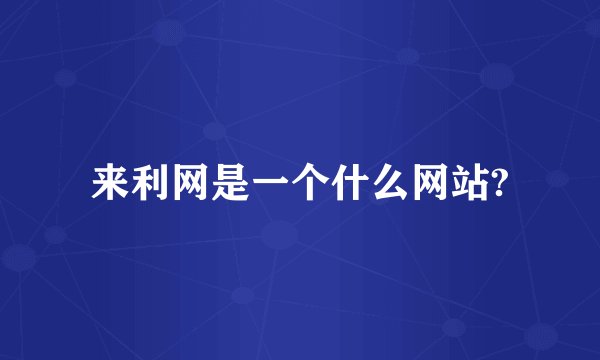 来利网是一个什么网站?