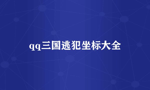 qq三国逃犯坐标大全