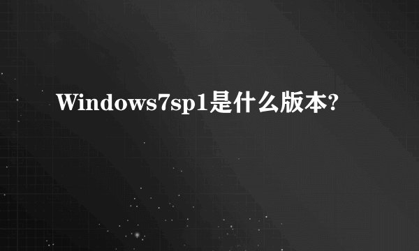 Windows7sp1是什么版本?