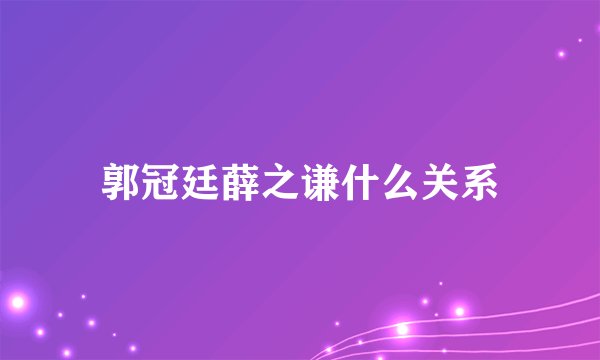郭冠廷薛之谦什么关系