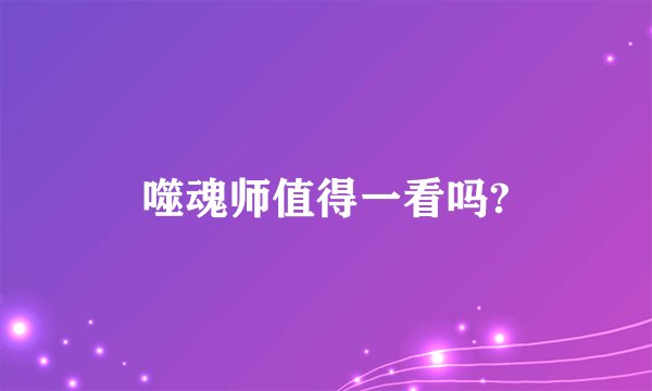 噬魂师值得一看吗?
