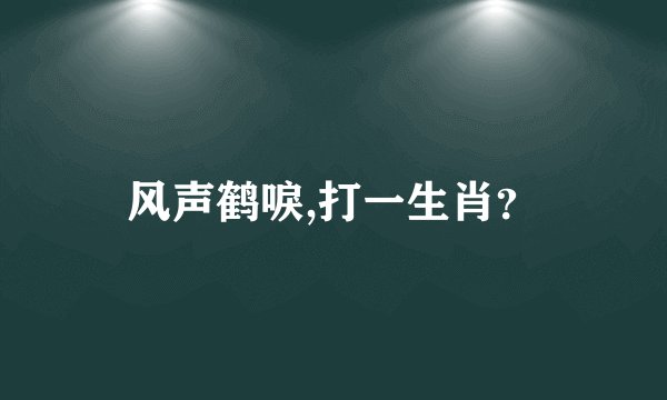 风声鹤唳,打一生肖？