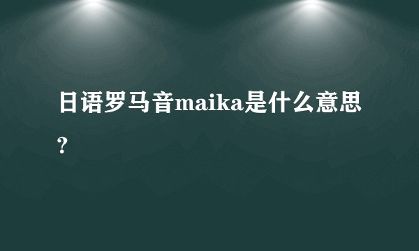 日语罗马音maika是什么意思？
