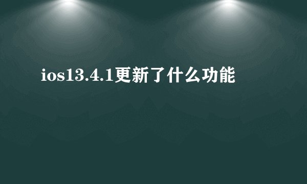 ios13.4.1更新了什么功能