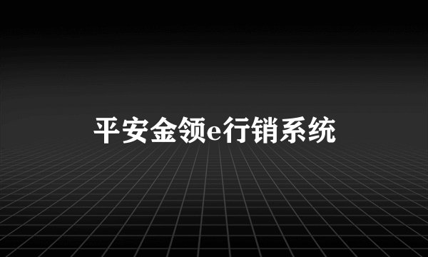 平安金领e行销系统