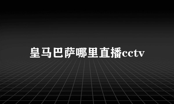 皇马巴萨哪里直播cctv