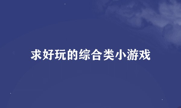 求好玩的综合类小游戏