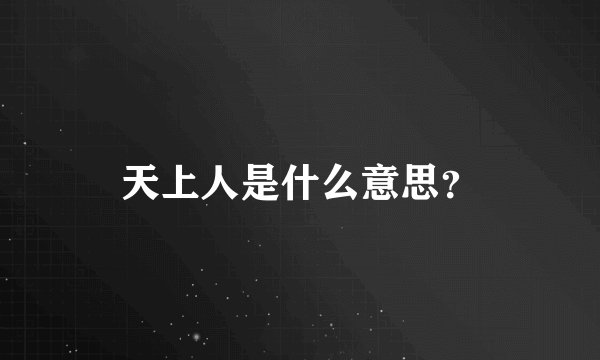 天上人是什么意思？