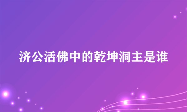 济公活佛中的乾坤洞主是谁
