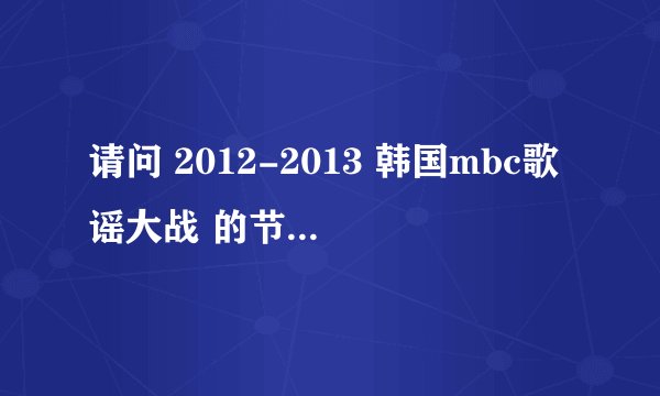 请问 2012-2013 韩国mbc歌谣大战 的节目单是什么