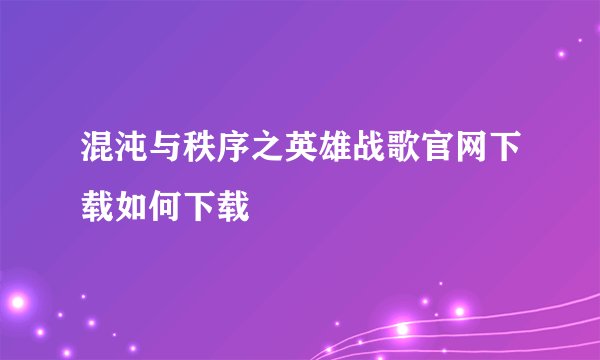 混沌与秩序之英雄战歌官网下载如何下载