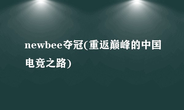 newbee夺冠(重返巅峰的中国电竞之路)
