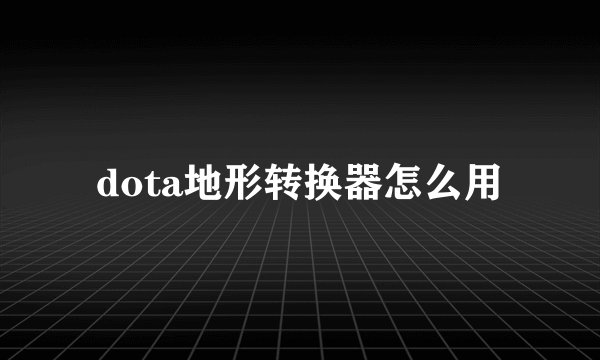 dota地形转换器怎么用