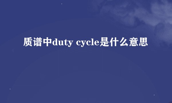质谱中duty cycle是什么意思