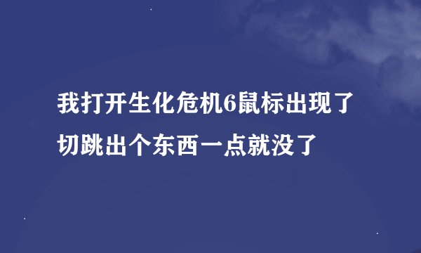 我打开生化危机6鼠标出现了切跳出个东西一点就没了