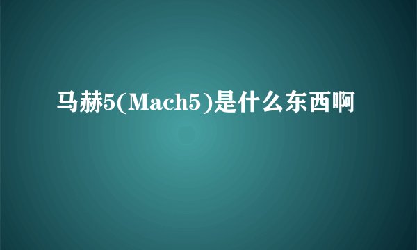 马赫5(Mach5)是什么东西啊