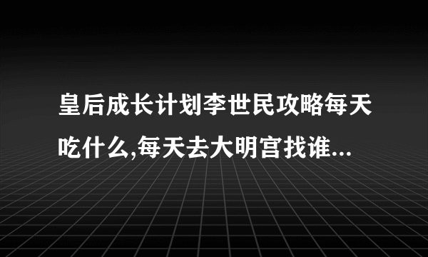 皇后成长计划李世民攻略每天吃什么,每天去大明宫找谁,比目鱼攻略