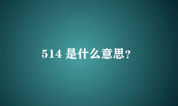 514 是什么意思？