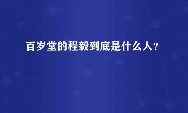百岁堂的程毅到底是什么人？