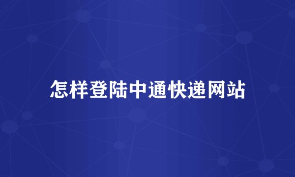 怎样登陆中通快递网站