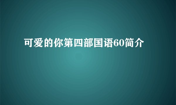 可爱的你第四部国语60简介