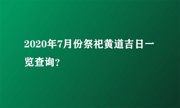 2020年7月份祭祀黄道吉日一览查询？
