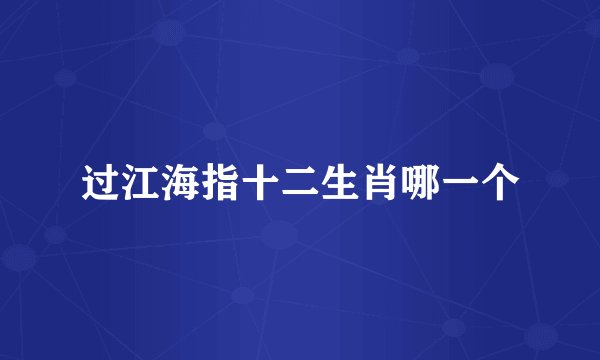 过江海指十二生肖哪一个