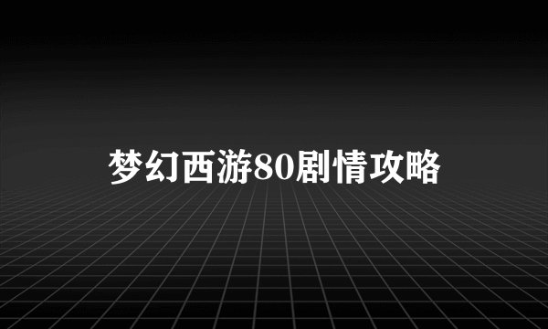 梦幻西游80剧情攻略