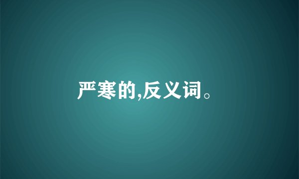 严寒的,反义词。