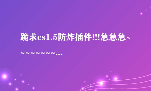 跪求cs1.5防炸插件!!!急急急~~~~~~~~~~~~
