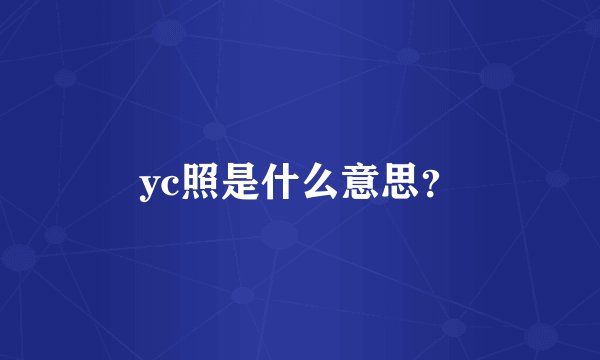 yc照是什么意思？
