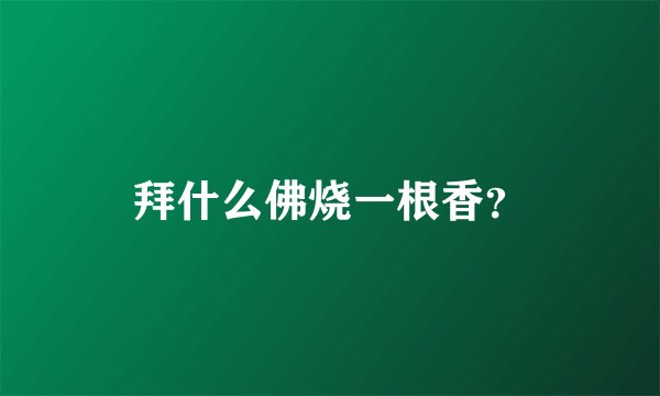 拜什么佛烧一根香？