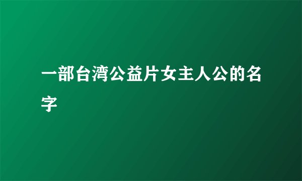 一部台湾公益片女主人公的名字