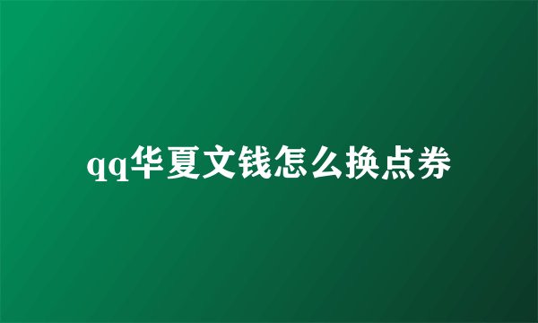 qq华夏文钱怎么换点券