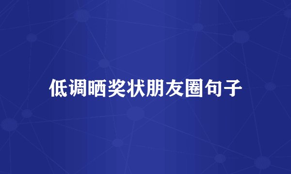 低调晒奖状朋友圈句子